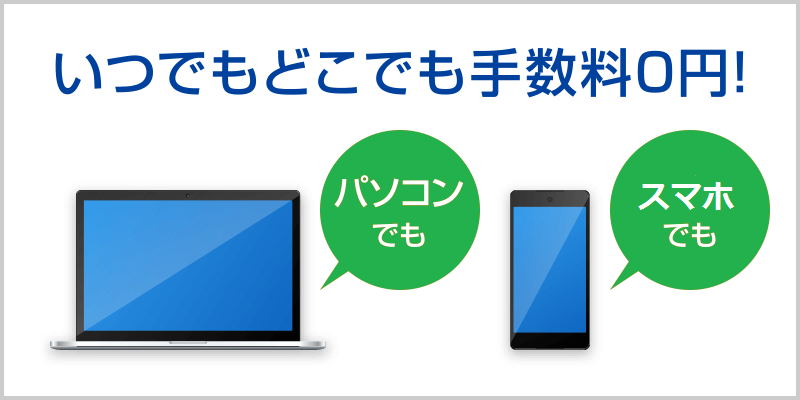 いつでもどこでも手数料0円!