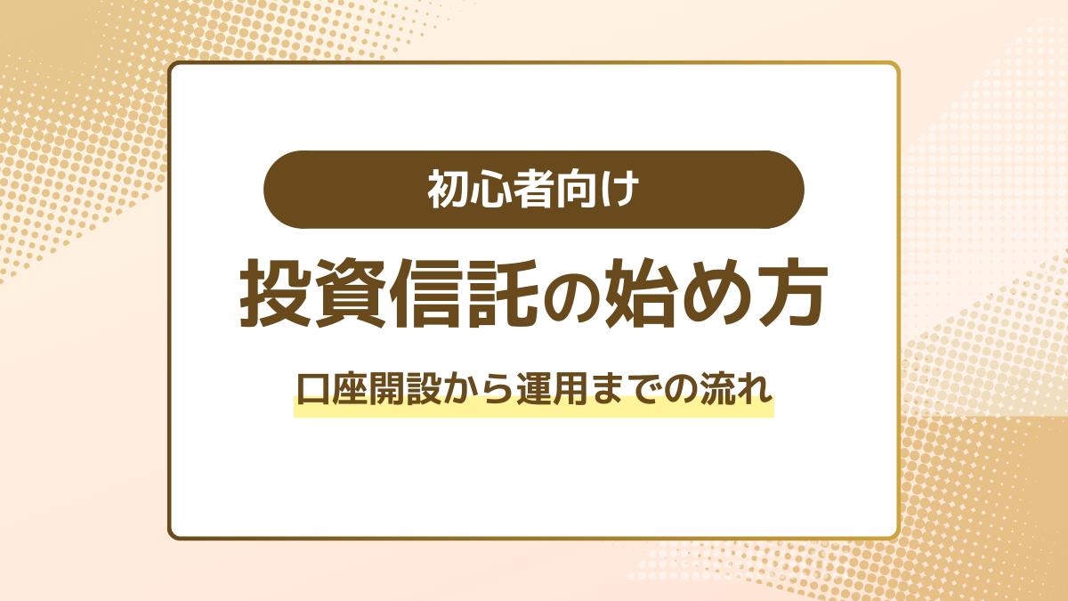 初心者向け投資信託の始め方ガイド｜口座開設から運用まで流れをわかりやすく解説