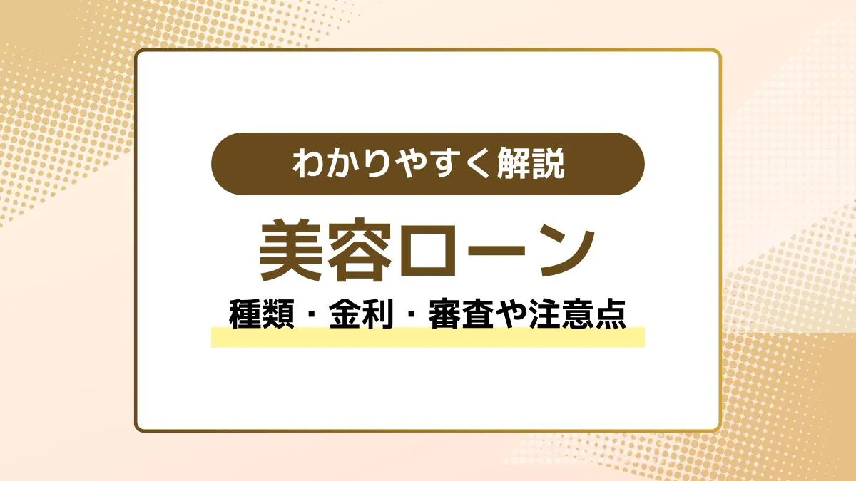 美容ローンとは？種類・金利・審査から利用前に確認したい注意点までわかりやすく解説