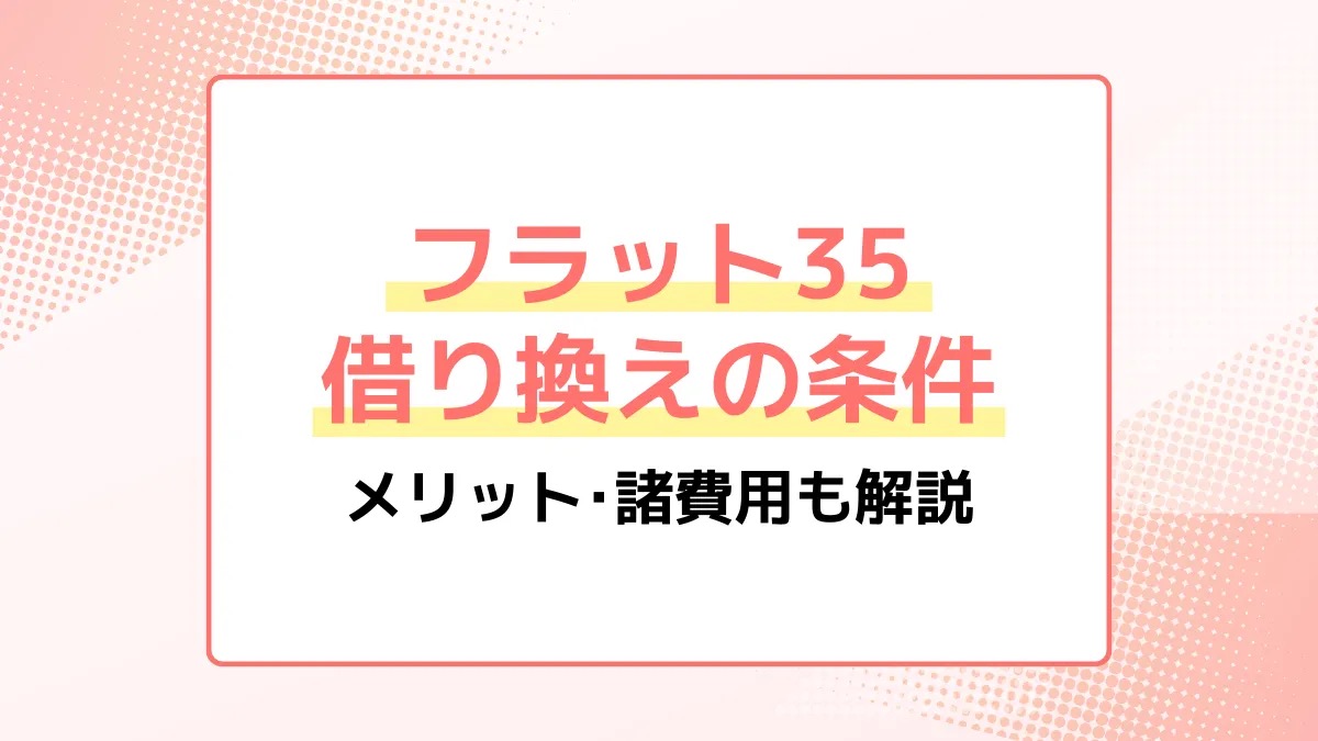フラット35の借り換えの条件。メリット・諸費用も解説