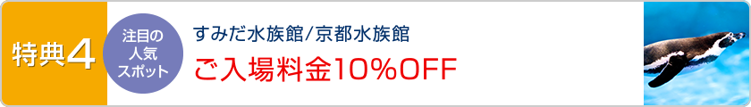 特典4 すみだ水族館/京都水族館ご入場料金10％OFF [注目の人気スポット]