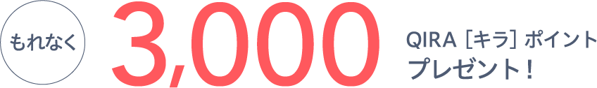 もれなく3,000QIRA［キラ］ポイントプレゼント！